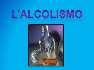 L’ALCOLISMO 