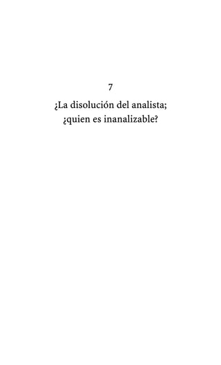 7
¿La disolución del analista;
¿quien es inanalizable?
 