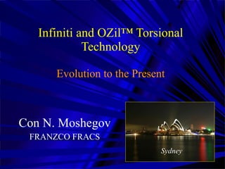 Infiniti and OZil™ Torsional Technology   Evolution to the Present Con N. Moshegov FRANZCO FRACS Sydney 