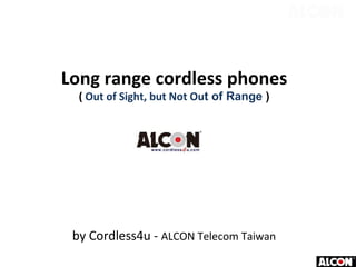 Long range cordless phones
( Out of Sight, but Not Out of Range )

by Cordless4u - ALCON Telecom Taiwan

 