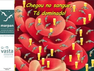 Chegou no sangue,
                   Tá dominado!




Copyright 2008
   MARPAN
 