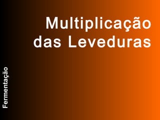 FABRICAÇÃO DO ÁLCOOL

                       INTRODUÇÃO

               Multiplicação
              das Leveduras
Fermentação
 