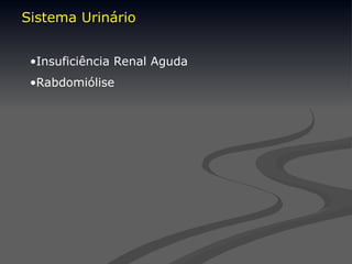 •Insuficiência Renal Aguda
•Rabdomiólise
Sistema Urinário
Sistema Urinário
 