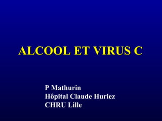 P Mathurin Hôpital Claude Huriez CHRU Lille ALCOOL ET VIRUS C 
