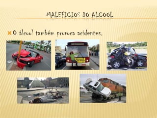 MALEFICIOS DO ALCOOL

O   álcool também provoca acidentes.
 