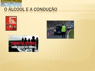 O ÁLCOOL E A CONDUÇÃO
 