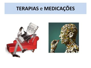 TERAPIAS e MEDICAÇÕES
 