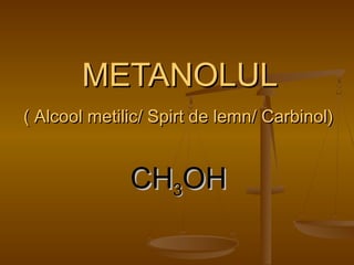 MMEETTAANNOOLLUULL 
(( AAllccooooll mmeettiilliicc// SSppiirrtt ddee lleemmnn// CCaarrbbiinnooll)) 
CCHH33OOHH 
 