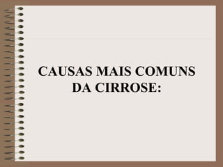 CAUSAS MAIS COMUNS
    DA CIRROSE:
 