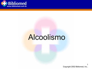 www.bibliomed.com.br




                       Alcoolismo


                                                             1
                                Copyright 2002 Bibliomed, Inc..
 