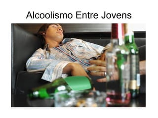 Alcoolismo Entre Jovens
 