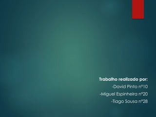 Trabalho realizado por:
-David Pinto nº10
-Miguel Espinheira nº20
-Tiago Sousa nº28
 