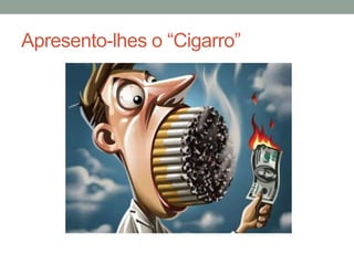 Apresento-lhes o “Cigarro”
 