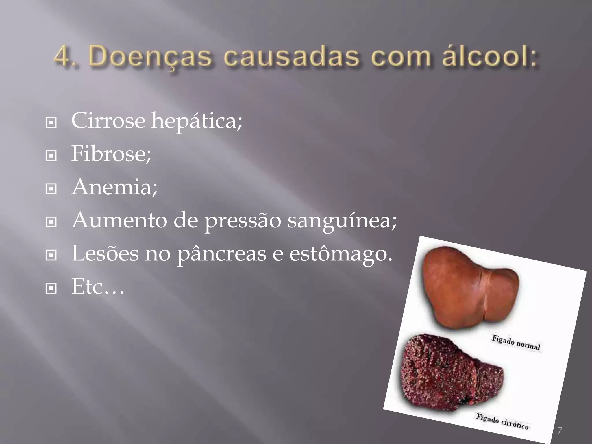  Cirrose hepática;
 Fibrose;
 Anemia;
 Aumento de pressão sanguínea;
 Lesões no pâncreas e estômago.
 Etc…
7
 