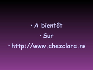 A bientôt Sur http://www.chezclara.net