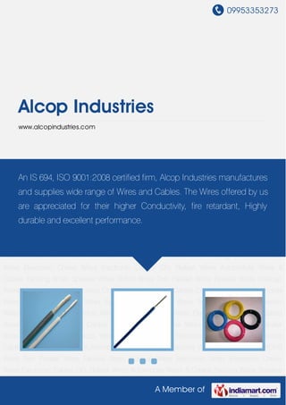 09953353273
A Member of
Alcop Industries
www.alcopindustries.com
Flexible Wires Hookup Wires Electronic Wires Electronic Choke Wires Electronic Cables CFL
Ballast Wires Automobile Wires & Cables Packing Wires Speaker Wires ROHS Wires Twin
Parallel Wires Flexible Wires Hookup Wires Electronic Wires Electronic Choke Wires Electronic
Cables CFL Ballast Wires Automobile Wires & Cables Packing Wires Speaker Wires ROHS
Wires Twin Parallel Wires Flexible Wires Hookup Wires Electronic Wires Electronic Choke
Wires Electronic Cables CFL Ballast Wires Automobile Wires & Cables Packing Wires Speaker
Wires ROHS Wires Twin Parallel Wires Flexible Wires Hookup Wires Electronic Wires Electronic
Choke Wires Electronic Cables CFL Ballast Wires Automobile Wires & Cables Packing
Wires Speaker Wires ROHS Wires Twin Parallel Wires Flexible Wires Hookup Wires Electronic
Wires Electronic Choke Wires Electronic Cables CFL Ballast Wires Automobile Wires &
Cables Packing Wires Speaker Wires ROHS Wires Twin Parallel Wires Flexible Wires Hookup
Wires Electronic Wires Electronic Choke Wires Electronic Cables CFL Ballast Wires Automobile
Wires & Cables Packing Wires Speaker Wires ROHS Wires Twin Parallel Wires Flexible
Wires Hookup Wires Electronic Wires Electronic Choke Wires Electronic Cables CFL Ballast
Wires Automobile Wires & Cables Packing Wires Speaker Wires ROHS Wires Twin Parallel
Wires Flexible Wires Hookup Wires Electronic Wires Electronic Choke Wires Electronic
Cables CFL Ballast Wires Automobile Wires & Cables Packing Wires Speaker Wires ROHS
Wires Twin Parallel Wires Flexible Wires Hookup Wires Electronic Wires Electronic Choke
Wires Electronic Cables CFL Ballast Wires Automobile Wires & Cables Packing Wires Speaker
An IS 694, ISO 9001:2008 certified firm, Alcop Industries manufactures
and supplies wide range of Wires and Cables. The Wires offered by us
are appreciated for their higher Conductivity, fire retardant, Highly
durable and excellent performance.
 