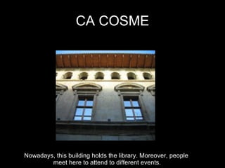 CA COSME Nowadays, this building holds the library. Moreover, people  meet here to attend to different events. 