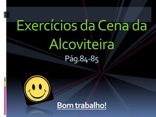 Exercícios da Cena da Alcoviteira Pág.84-85Bom trabalho!
