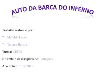 Trabalho realizado por: 
• Mafalda Louro 
• Tatiana Batista 
Turma: CEFOI 
No âmbito da disciplina de: Português 
Ano Letivo: 2014/2015 
 