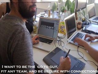 I want to be the go to guy, 
fit any team, and be secure with connections 
Iwan Gabovitch, photo, 2013, retrieved October 17th, 2014, from: https://www.flickr.com/photos/21051491@N02/9352078318/  