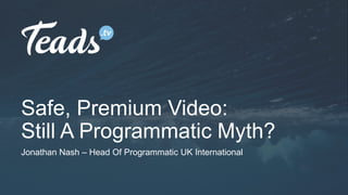 10:50AM Jonathan Nash - Safe, Premium Video: Still A Programmatic Myth?