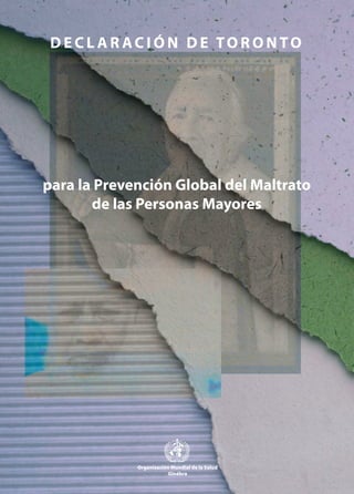 D E C L A R AC I Ó N D E TO R O N TO
para la Prevención Global del Maltrato
de las Personas Mayores
Organización Mundial de la Salud
Ginébra
 