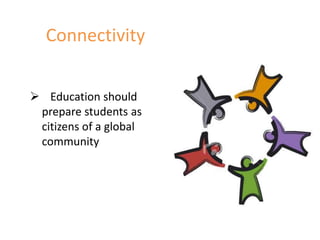 Connectivity


 Education should
 prepare students as
 citizens of a global
 community
 
