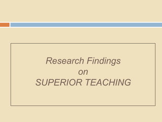 Research Findings
         on
SUPERIOR TEACHING
 