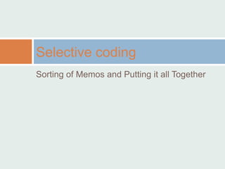 Selective coding
Sorting of Memos and Putting it all Together
 