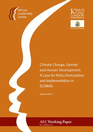 Climate Change, Gender 
and Human Development: 
A Case for Policy Formulation 
and Implementation in 
ECOWAS 
Kaddy Fofana 
ALC Working Paper 
No. 11 May 2013 
 