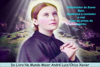 Distribuidor do Sumo Bem, Ajuda-nos a combater o mal Com as armas do espírito; Do Livro No Mundo Maior André Luiz/Chico Xavier 