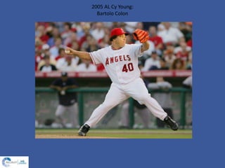 2005 AL Cy Young:
Bartolo Colon
 