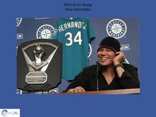 2010 AL Cy Young:
Felix Hernandez
 