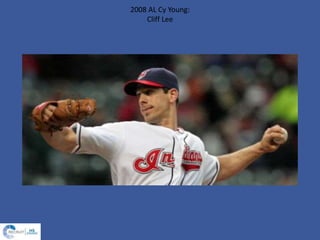 2008 AL Cy Young:
Cliff Lee
 