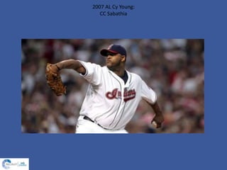 2007 AL Cy Young:
CC Sabathia
 