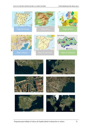 FACULTAD DE CIENCIAS DE LA EDUCACIÓN UNIVERSIDAD DE MÁLAGA
Propuesta para trabajar el relieve de España desde la educación en valores 51
Mapa callejero Mapa de carreteras Mapa de industrias
Mapa del tiempo Mapa físico Mapa político
 