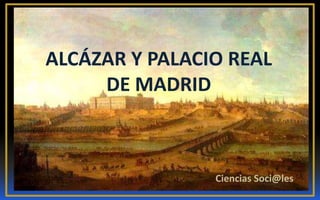 ALCÁZAR Y PALACIO REAL
     DE MADRID



                Ciencias Soci@les
 