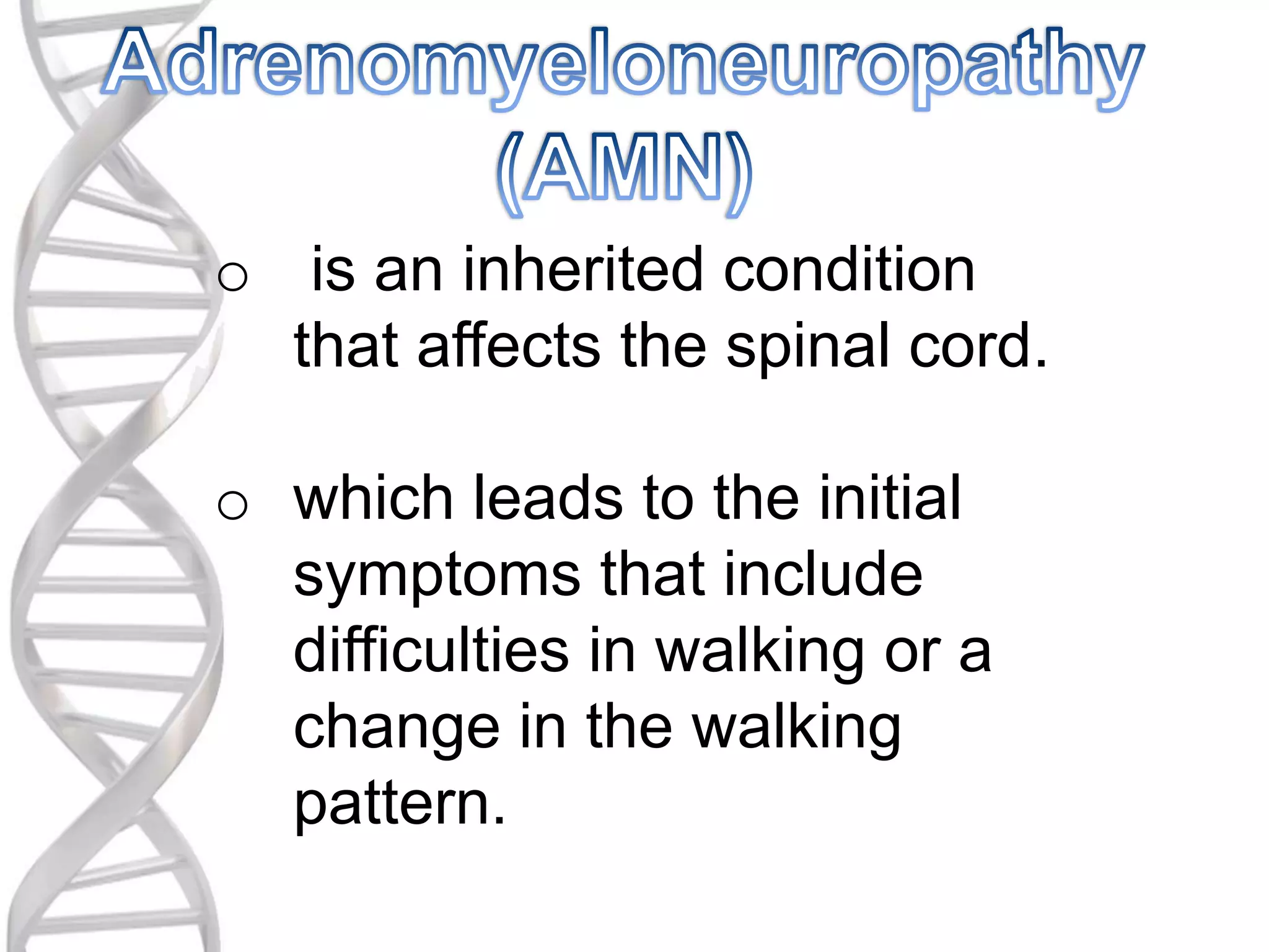 o is an inherited condition
that affects the spinal cord.
o which leads to the initial
symptoms that include
difficulties in walking or a
change in the walking
pattern.
 