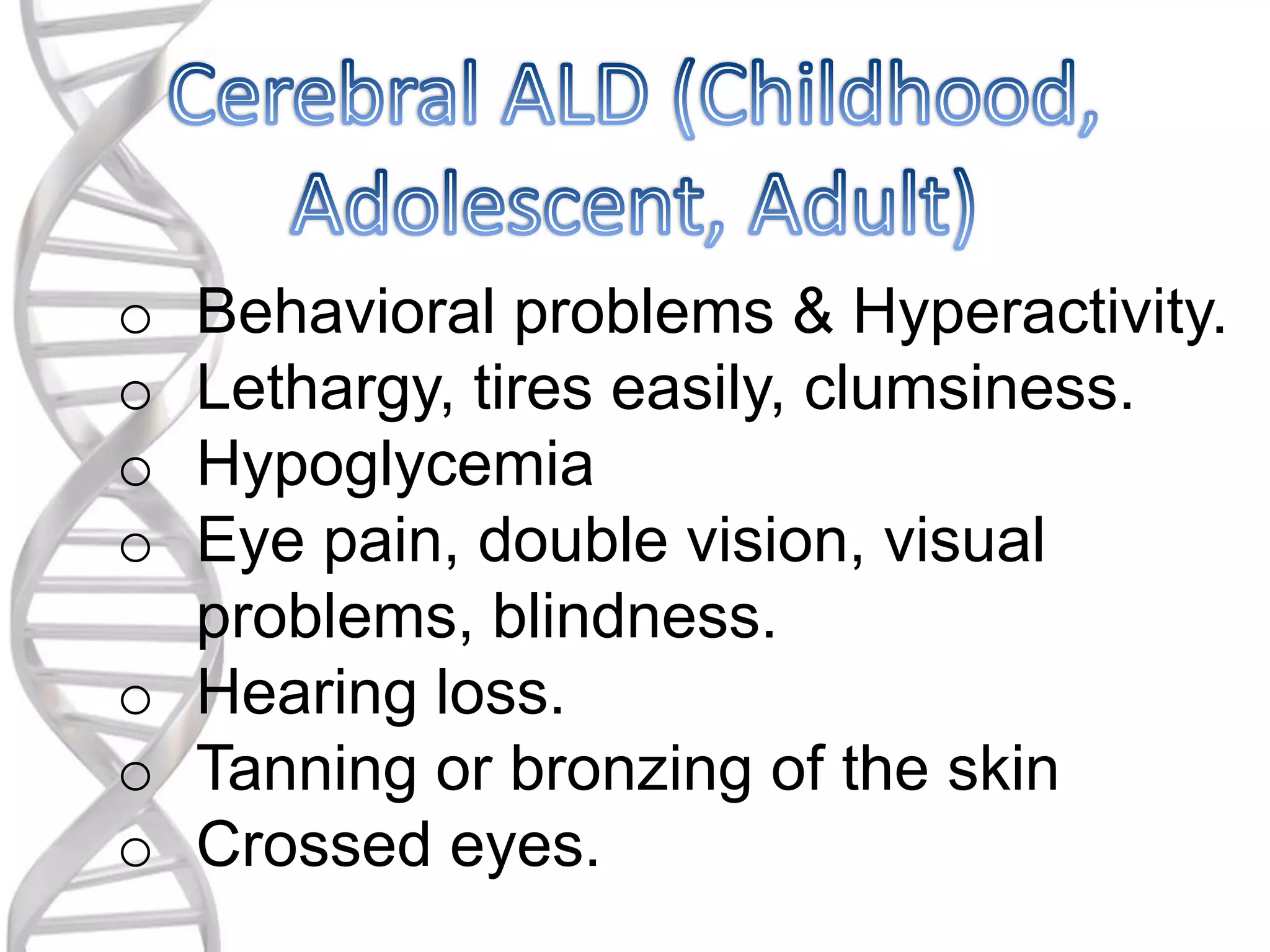o Behavioral problems & Hyperactivity.
o Lethargy, tires easily, clumsiness.
o Hypoglycemia
o Eye pain, double vision, visual
problems, blindness.
o Hearing loss.
o Tanning or bronzing of the skin
o Crossed eyes.
 
