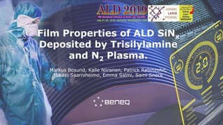 Film Properties of ALD SiNx
Deposited by Trisilylamine
and N2 Plasma.
Markus Bosund, Kalle Niiranen, Patrick Rabinzohn,
Mikael Saarniheimo, Emma Salmi, Sami Sneck
 