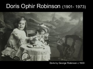 Doris Ophir Robinson (1901- 1973)

Doris by George Robinson c 1903

 