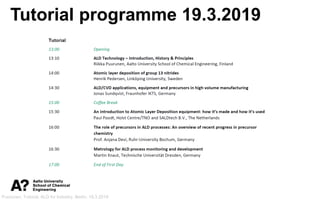 Puurunen, Tutorial, ALD for Industry, Berlin, 19.3.2019
Tutorial programme 19.3.2019
 