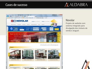 Cases de sucesso



                   Novolar
                   Projeto de website com
                   sistema integrado para
                   divulgação dos imóveis de
                   venda e aluguel.
 