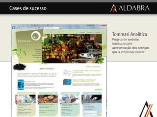 Cases de sucesso



                   Tommasi Analítica
                   Projeto de website
                   institucional e
                   apresentação dos serviços
                   que a empresas realiza.
 