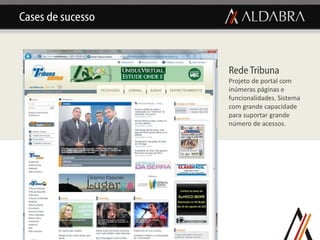 Cases de sucesso



                   Rede Tribuna
                   Projeto de portal com
                   inúmeras páginas e
                   funcionalidades. Sistema
                   com grande capacidade
                   para suportar grande
                   número de acessos.
 