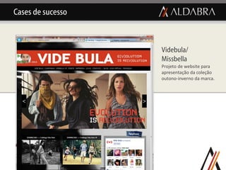 Cases de sucesso



                   Videbula/
                   Missbella
                   Projeto de website para
                   apresentação da coleção
                   outono-inverno da marca.
 