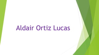 Aldair Ortiz Lucas
 