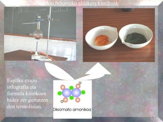 Jakin beharreko aldaketa kimikoak Esplika ezazu infografia eta formula kimikoen bidez zer gertatzen den termolisian. 