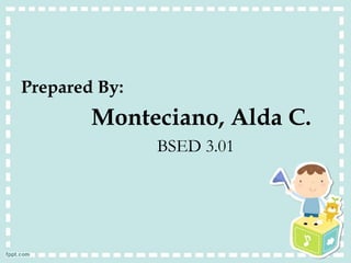 Prepared By:
Monteciano, Alda C.
BSED 3.01
 