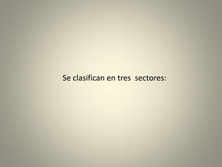 Se clasifican en tres sectores: